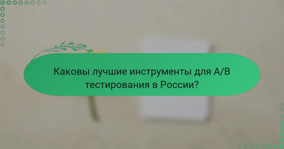 Каковы лучшие инструменты для A/B тестирования в России?