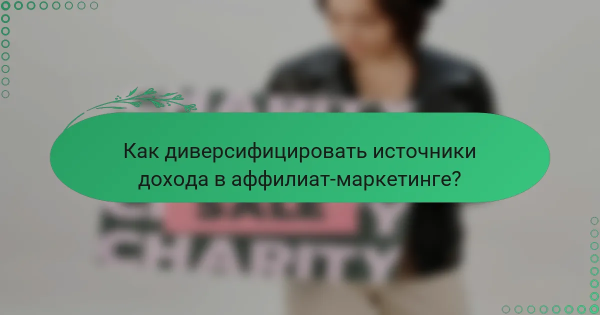 Как диверсифицировать источники дохода в аффилиат-маркетинге?