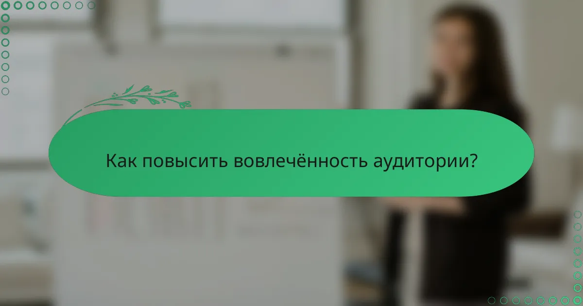 Как повысить вовлечённость аудитории?