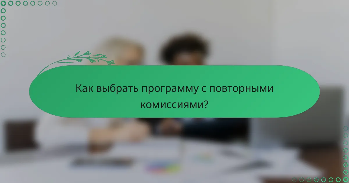 Как выбрать программу с повторными комиссиями?