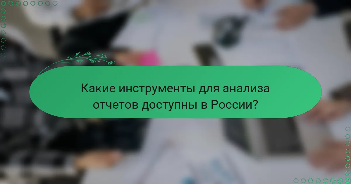 Какие инструменты для анализа отчетов доступны в России?
