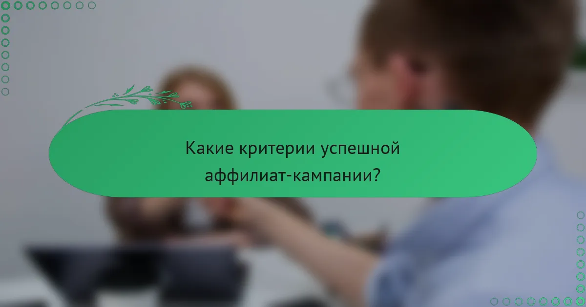 Какие критерии успешной аффилиат-кампании?