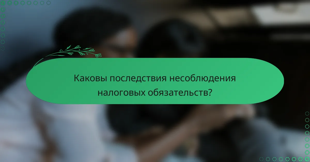 Каковы последствия несоблюдения налоговых обязательств?