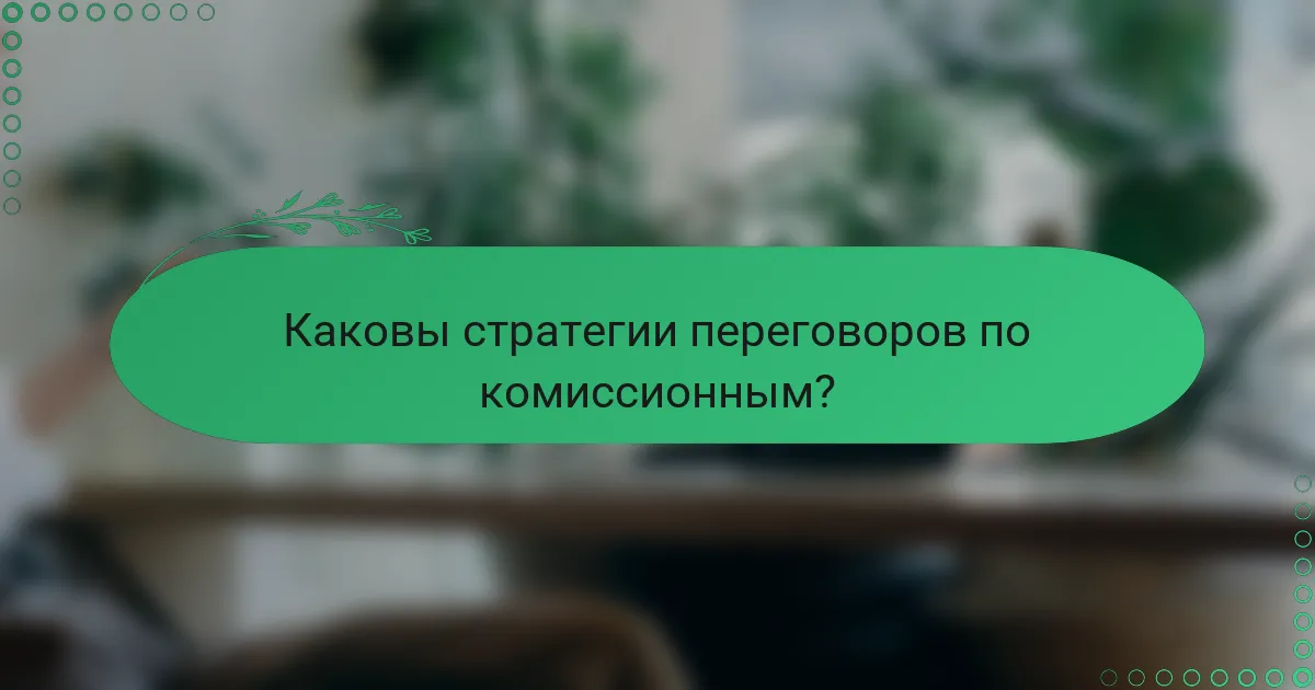 Каковы стратегии переговоров по комиссионным?